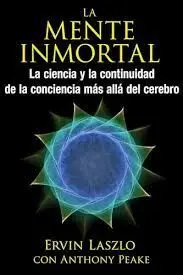 La Mente Inmortal: la Ciencia y la Continuidad de la Conciencia Mas Allá del Cerebro