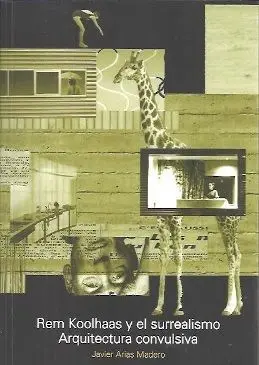 Rem Koolhaas y el Surrealismo. Arquitectura Convulsiva