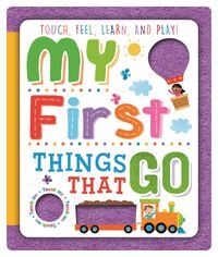 MY FIRST THINGS THAT GO. TOUCH, FEEL, LEARN AND PLAY