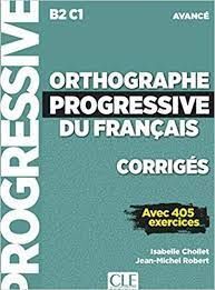 ORTHOGRAPHE PROGRESSIVE DU FRANCAIS. CORRIGES. B2 C1