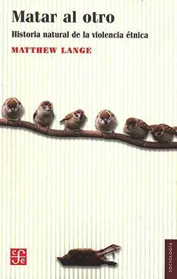 Matar Al Otro. Historia Natural de la Violencia Étnica