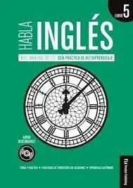 Habla Ingles Libro 5 Nivel Avanzado B2-C1 Guia Práctica de Autoaprendizaje