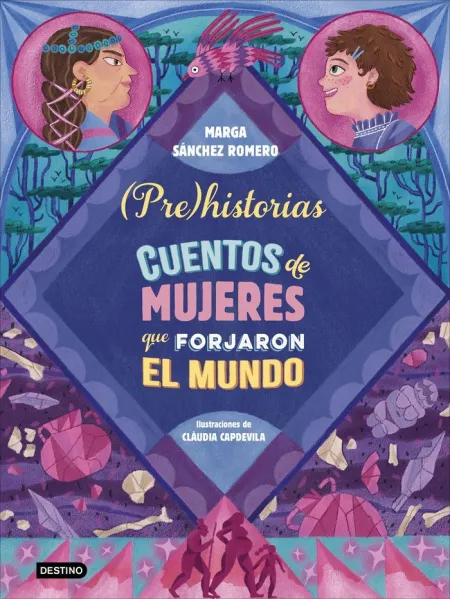Prehistorias. Cuentos de Mujeres que Forjaron el Mundo