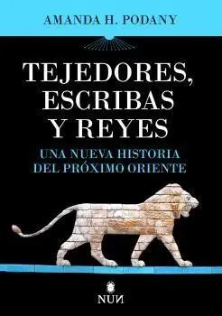 Tejedores, Escribas y Reyes. Una Nueva Historia del Próximo Oriente