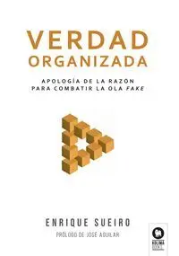 Verdad Organizada. Apologia de la Razon para Combatir la Ola Fake