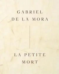 Gabriel de la Mora: la Petite Mort (Ingles)