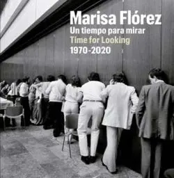 Marisa Florez. Un Tiempo para Mirar, 1970-2020
