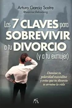 7 Claves para Sobrevivir a tu Divorcio (Y a tu Exmujer), las