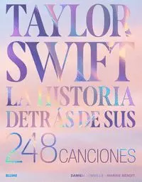 Taylor Swift. Historia Detras de Sus 248 Canciones