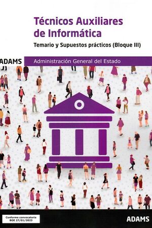TECNICOS AUXILIARES DE INFORMATICA. TEMARIO Y SUPUESTOS PRACTICOS (BLOQUE III)