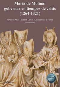 MARIA DE MOLINA. GOBERNAR EN TIEMPOS DE CRISIS (1264-1321)