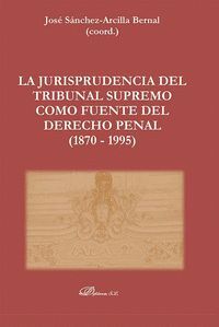 LA JURISPRUDENCIA DEL TRIBUNAL SUPREMO COMO FUENTE DEL DERECHO PENAL (1870 - 1995)