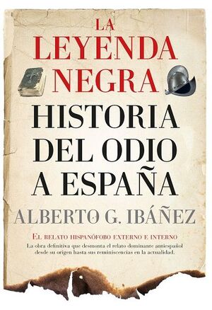 LA LEYENDA NEGRA. HISTORIA DEL ODIO A ESPAÑA (B)