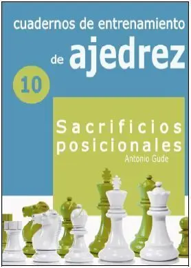 Cuadernos de Entrenamiento en Ajedrez 10. Sacrificios Posicionales