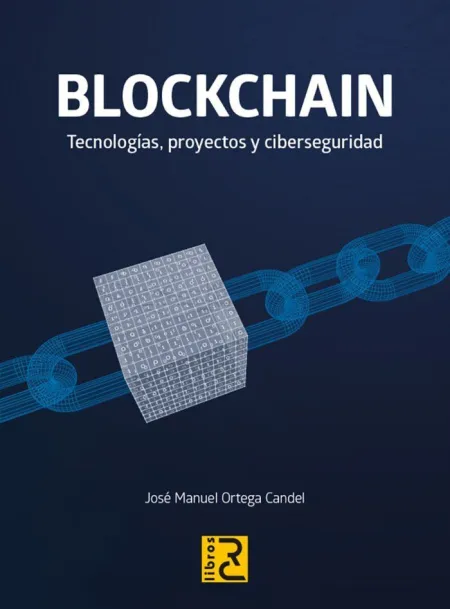 Blockchain. Tecnologías, Proyectos y Ciberseguridad