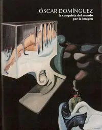 Óscar Domínguez la Conquista del Mundo por la Imagen