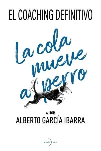 La Cola Mueve Al Perro. Coaching Definitivo