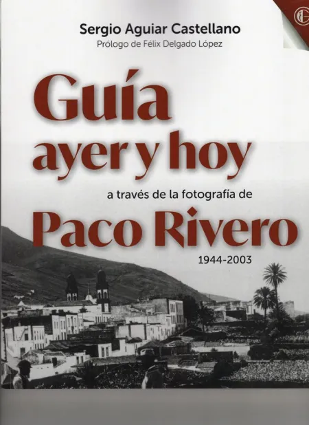 Guia. Ayer y Hoy a Traves de la Fotografia de Paco Rivero 1944-2003