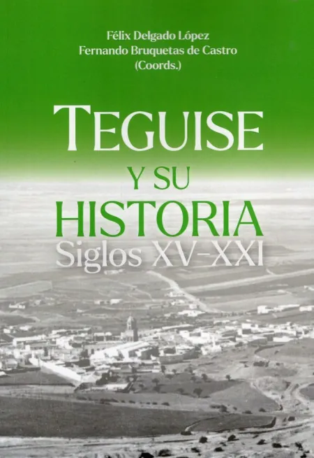 Teguise y Su Historia. Siglos Xv-Xxi