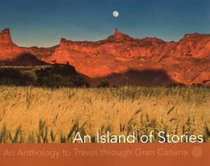AN ISLAND OF STRORIES. AN ANTHOLOGY TO TRAVEL THROUGH GRAN CANARIA