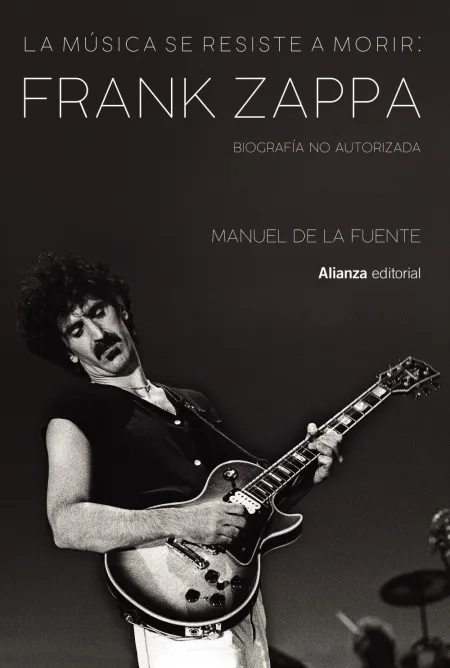 La Música se Resiste a Morir: Frank Zappa. Biografía no Autorizada