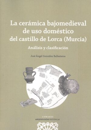 LA CERÁMICA BAJOMEDIEVAL DE USO DOMÉSTICO DEL CASTILLO DE LORCA (