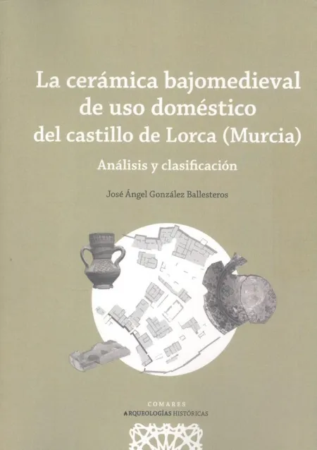 La Cerámica Bajomedieval de Uso Doméstico del Castillo de Lorca (