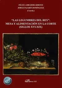 Las Legumbres del Rey Mesa y Alimentacion en la Corte (Siglos Xvi-Xix)