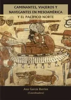 Caminantes Viajeros y Navegantes en Mesoamérica y el Pacífico Norte