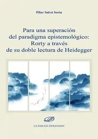 Para una Superacion del Paradigma Epistemologico: Rorty a Través de Su Doble Lectura de Heidegger