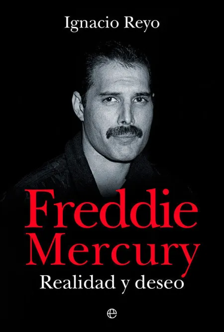 Freddie Mercury. Realidad y Deseo