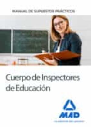 CUERPO DE INSPECTORES DE EDUCACIÓN. MANUAL DE SUPUESTOS PRÁCTICOS