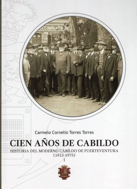 Cien Años de Cabildo (2 Vol. ) Historia del Moderno Cabildo de Fuerteventura (1913-1975)