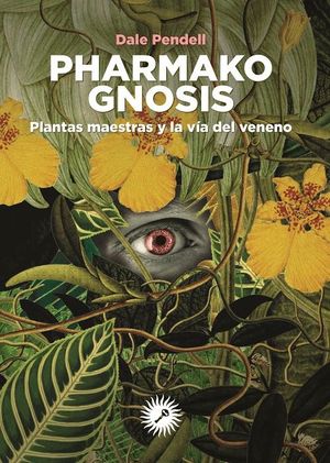 FARMACO GNOSIS. PLANTAS MAESTRAS Y LA VIA DEL VENENO