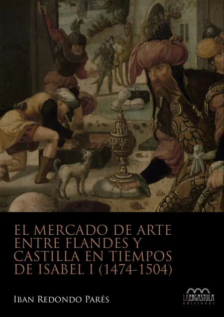 El Mercado de Arte entre Flandes y Castilla en Tiempo de Isabel I (1474-1504)