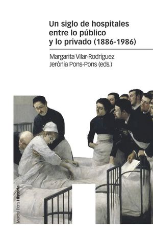 UN SIGLO DE HOSPITALES ENTRE LO PÚBLICO Y LO PRIVADO (1886-1996)