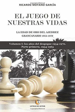 EL JUEGO DE NUESTRAS VIDAS. LA EDAD DE ORO DEL AJEDREZ GRAN CANARIO 1954-1979