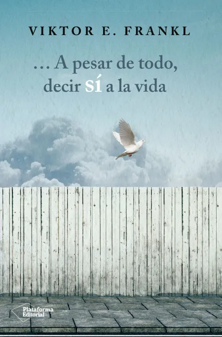 A Pesar de Todo, Decir si a la Vida