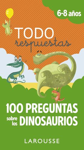 TODO RESPUESTAS. 100 PREGUNTAS SOBRE LOS DINOSAURIOS. 6-8 AÑOS
