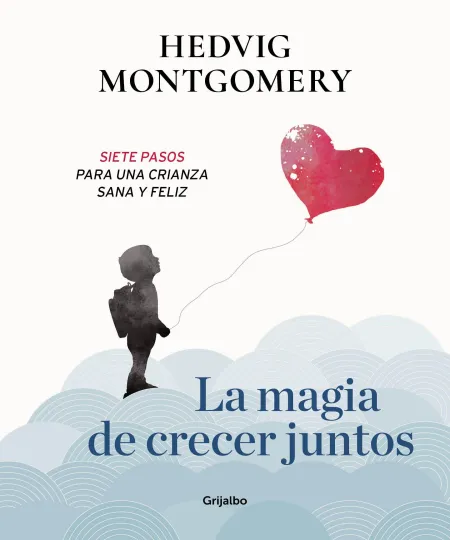 La Magia de Crecer Juntos. Siete Pasos para una Crianza Sana y Feliz