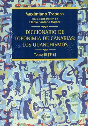 DICCIONARIO DE TOPONIMIA DE CANARIAS: LOS GUANCHISMOS. TOMO III (T-Z)