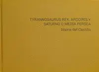 Idaira del Castillo. Tyrannosaurus Rex, Arcoíris y Saturno o Media Persea