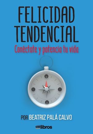 FELICIDAD TENDENCIAL. CONECTATE Y POTENCIA TU VIDA