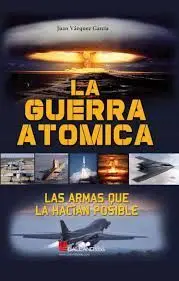 Guerra Atomica. Las Armas que la Hacian Posible
