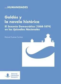 Galdos y la Novela Historica. El Sexenio Democratico en los Episodios Nacionales