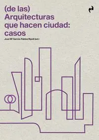 De las Arquitecturas que Hacen Ciudad: Casos