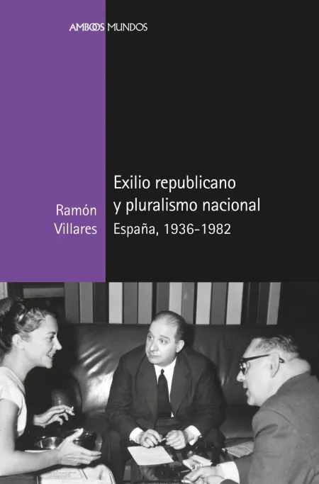 Exilio Republicano y Pluralismo Nacional, España, 1936-1982