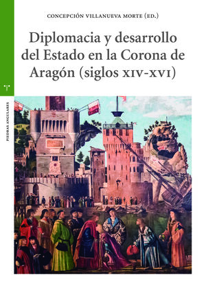 DIPLOMACIA Y DESARROLLO DEL ESTADO EN LA CORONA DE ARAGÓN (S. XIV-XVI)
