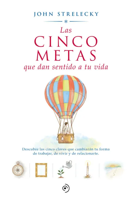 Las Cinco Metas que Dan Sentido a tu Vida