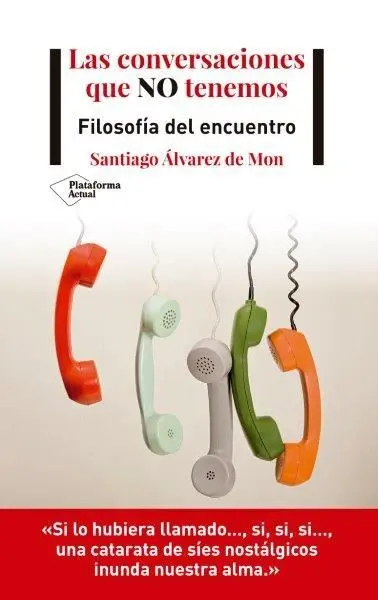 Las Conversaciones que no Tenemos. Filosofía del Encuentro